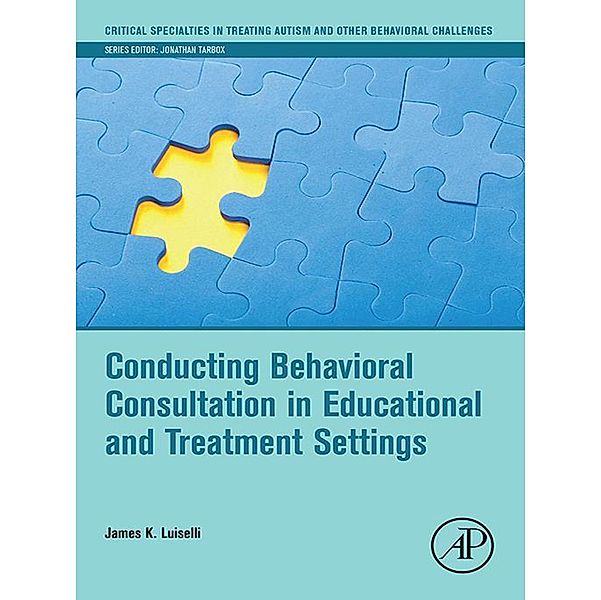 Conducting Behavioral Consultation in Educational and Treatment Settings, James K. Luiselli
