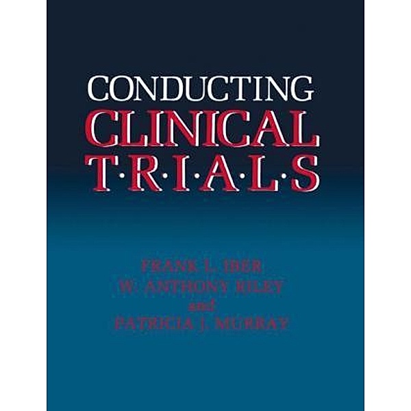 Conducting Clinical Trials, Frank L. Iber, W. Anthony Riley, Patricia J. Murray