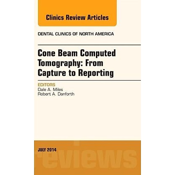 Cone Beam Computed Tomography: From Capture to Reporting, An Issue of Dental Clinics of North America, Dale A. Miles