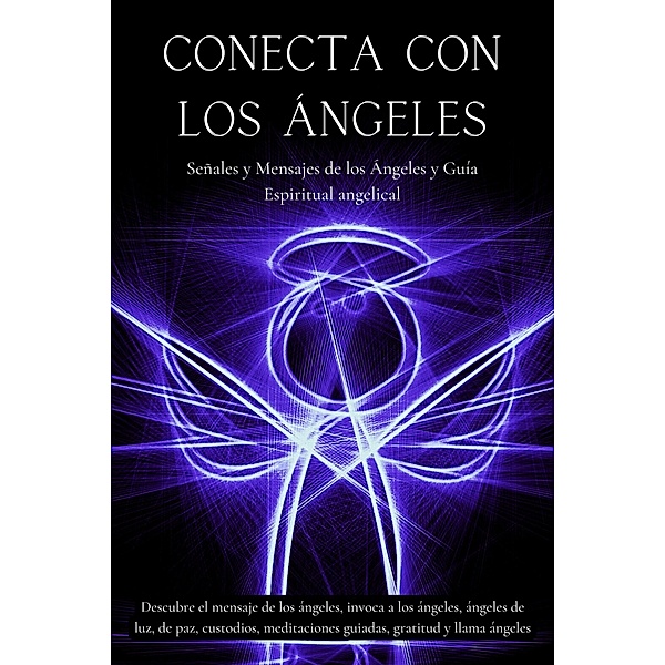 Conecta con los ángeles. Señales y mensajes de los ángeles y guía espiritual angelical., Esencia Esotérica