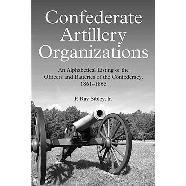 Confederate Artillery Organizations, Jr. , F. Ray Sibley