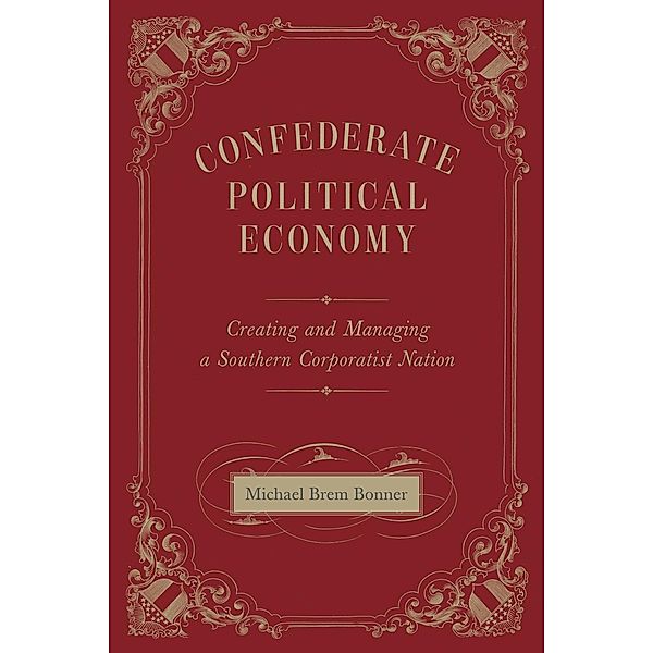 Confederate Political Economy / Conflicting Worlds: New Dimensions of the American Civil War, Michael Brem Bonner