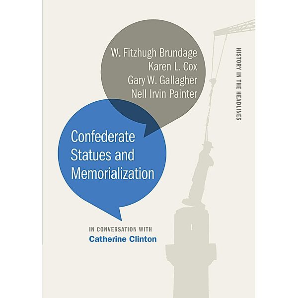 Confederate Statues and Memorialization / History in the Headlines Ser., Catherine Clinton, W. Fitzhugh Brundage, Karen L. Cox, Gary W. Gallagher, Nell Irvin Painter