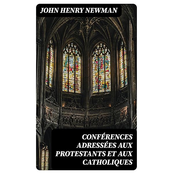 Conférences adressées aux protestants et aux catholiques, John Henry Newman