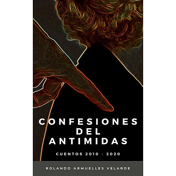 Confesiones del Antimidas (Cuentos 2010 - 2020), Rolando Armuelles Velarde