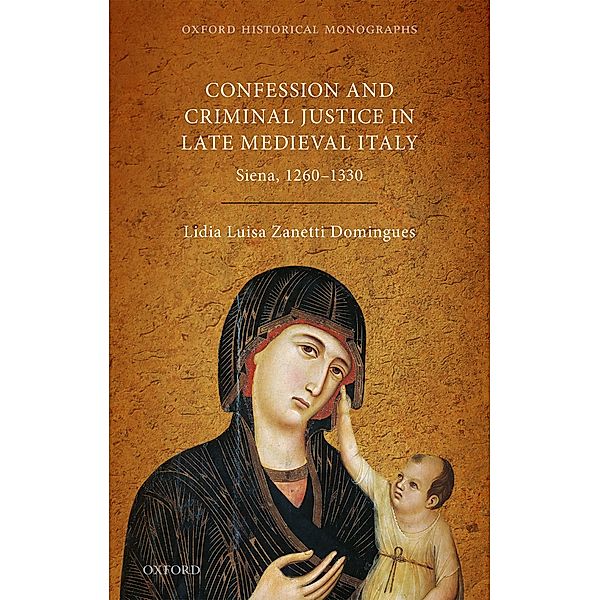 Confession and Criminal Justice in Late Medieval Italy / Oxford Historical Monographs, Lidia Luisa Zanetti Domingues