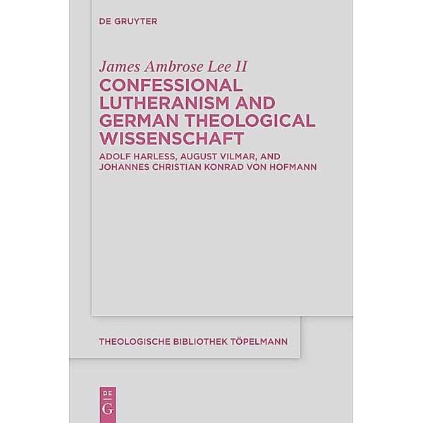 Confessional Lutheranism and German Theological Wissenschaft, James Ambrose Lee