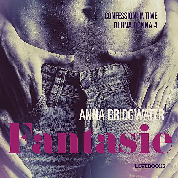 Confessioni intime di una donna - 4 - Fantasie - Confessioni intime di una donna 4, Anna Bridgwater