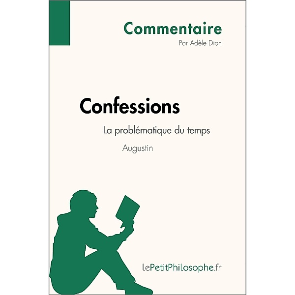 Confessions d'Augustin - La problématique du temps (Commentaire), Adèle Dion, Lepetitphilosophe