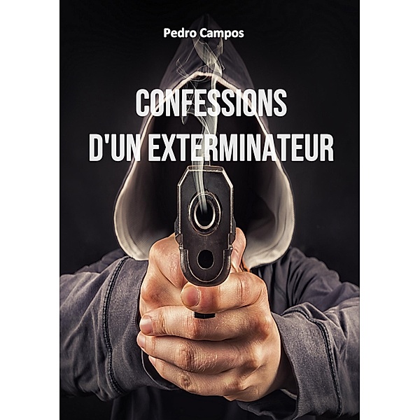 Confessions d'un exterminateur / Librinova, Campos Pedro Campos