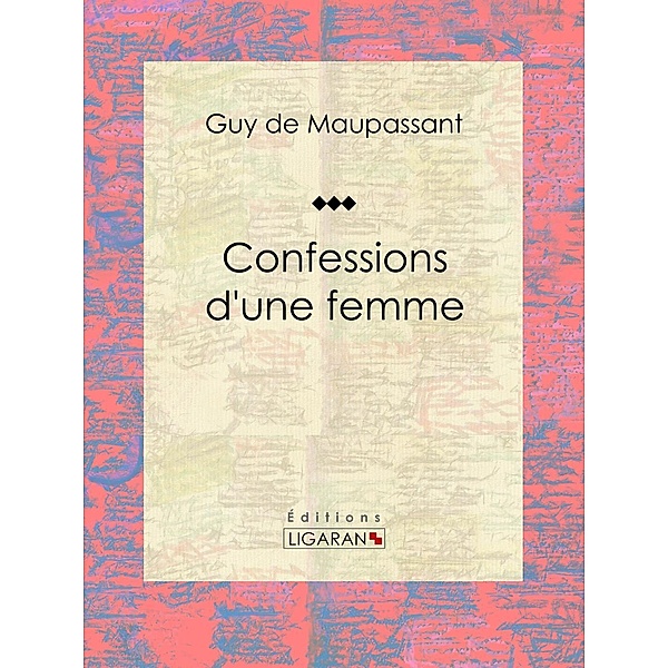 Confessions d'une femme, Ligaran, Guy de Maupassant