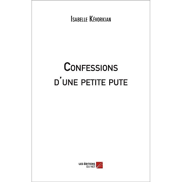 Confessions d'une petite pute / Les Editions du Net, Kevorkian Isabelle Kevorkian