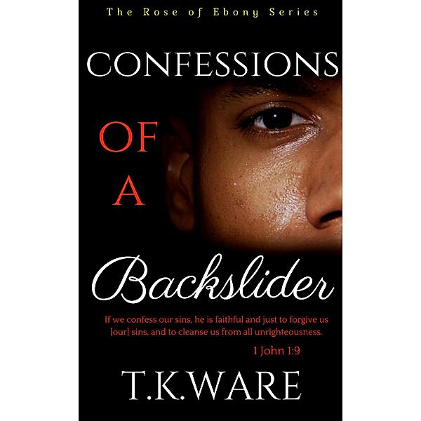 Confessions of a Backslider (The Rose of Ebony, #3) / The Rose of Ebony, T. K Ware