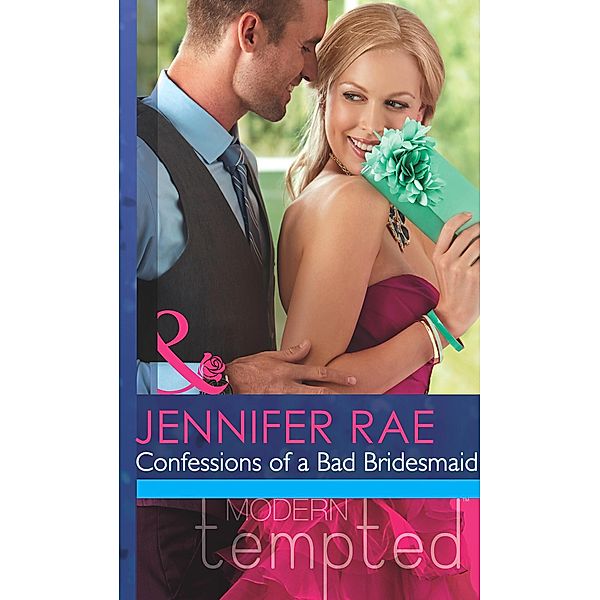 Confessions Of A Bad Bridesmaid (Mills & Boon Modern Tempted) / Mills & Boon Modern Tempted, Jennifer Rae