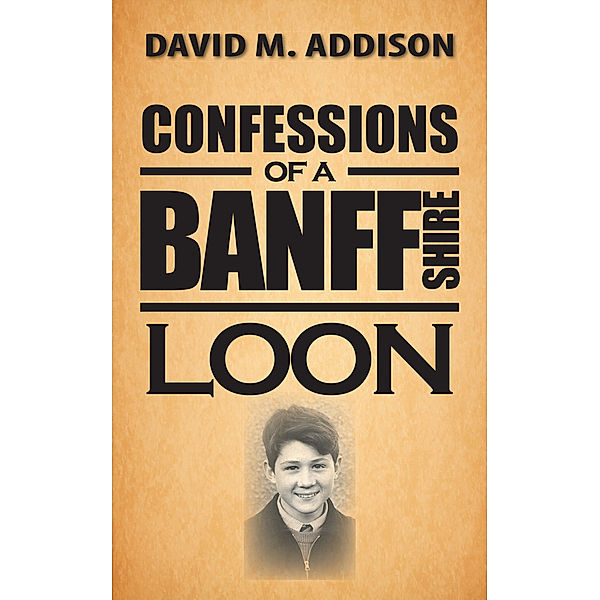 Confessions of a Banffshire Loon, David M. Addison