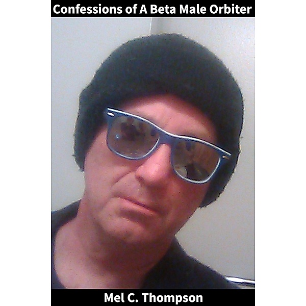 Confessions of A Beta Male Orbiter, Mel C. Thompson