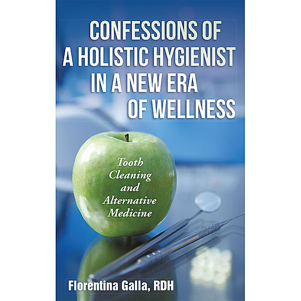 Confessions of a Holistic Hygienist in a New Era of Wellness, Florentina Galla