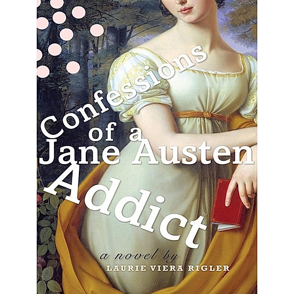 Confessions of a Jane Austen Addict / Jane Austen Addict Series, Laurie Viera Rigler