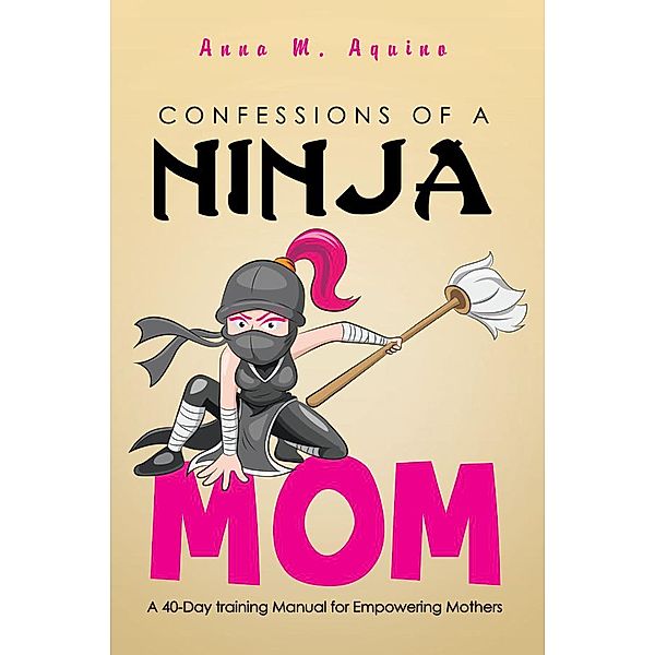 Confessions of a Ninja Mom, Anna M. Aquino