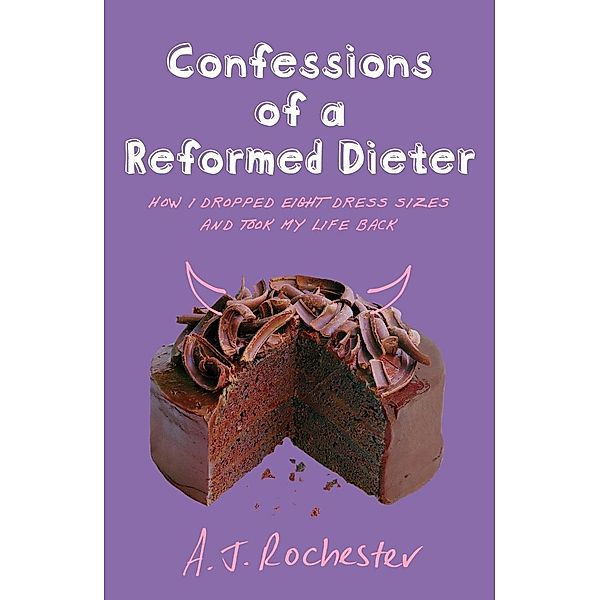 Confessions of a Reformed Dieter, A J Rochester