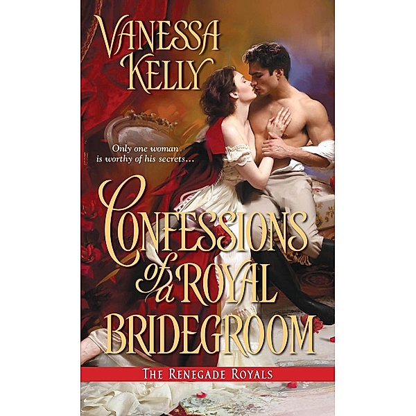 Confessions of a Royal Bridegroom / The Renegade Royals, Vanessa Kelly