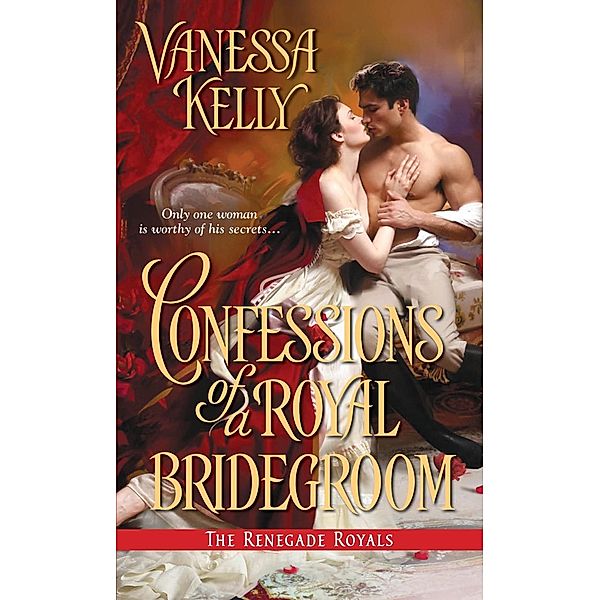 Confessions of a Royal Bridegroom / The Renegade Royals, Vanessa Kelly