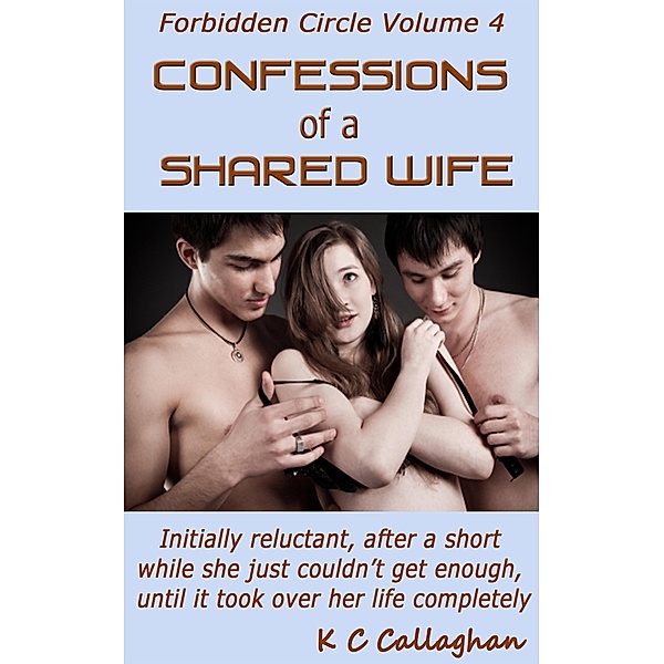 Confessions Of A Shared Wife (Forbidden Circle, #4) / Forbidden Circle, K C Callaghan