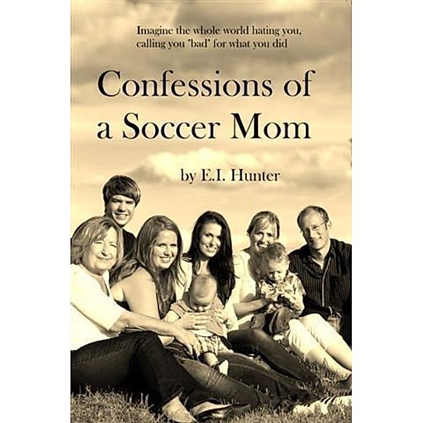 Confessions Of A Soccer Mom, E. I. Hunter