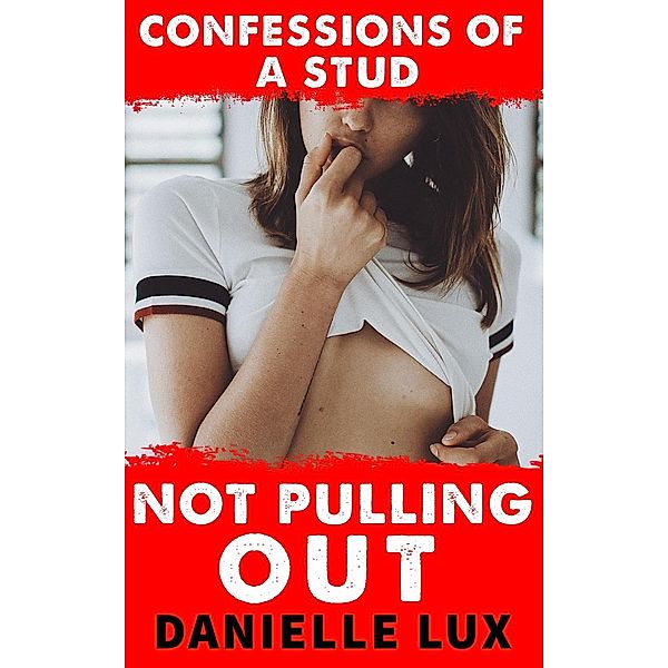 Confessions of a Stud: Not Pulling Out (Confessions of a Stud), Danielle Lux