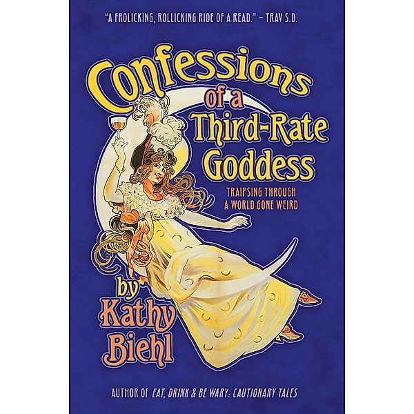 Confessions of a Third-Rate Goddess: Traipsing through a World Gone Weird, Kathy Biehl