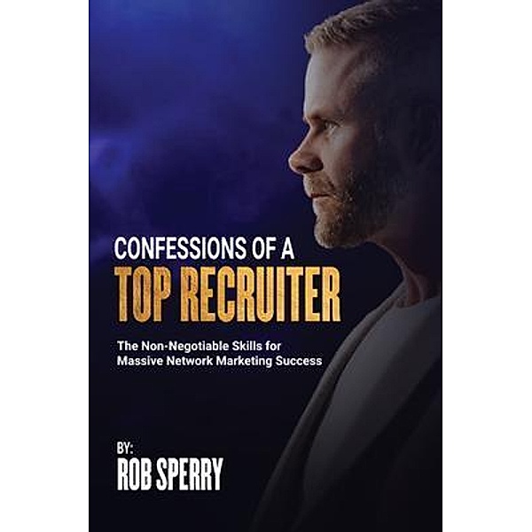 Confessions Of A Top Recruiter / Rob Sperry, Rob Sperry