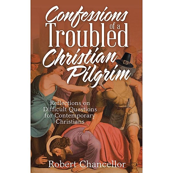 Confessions of a Troubled Christian Pilgrim, Robert Chancellor