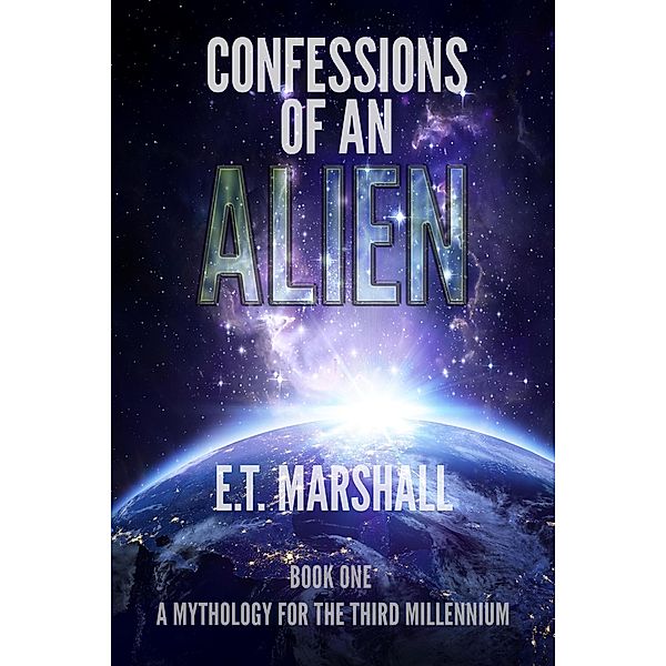 Confessions of an Alien (A Mythology for the Third Millenium) / A Mythology for the Third Millenium, E. T. Marshall