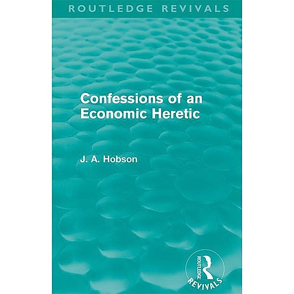 Confessions of an Economic Heretic / Routledge Revivals, J. A. Hobson