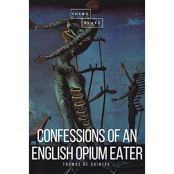 Confessions of an English Opium Eater, Thomas de Quincey, Sheba Blake