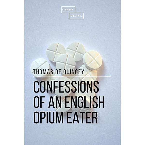 Confessions of an English Opium Eater, Thomas De Quincey, Sheba Blake