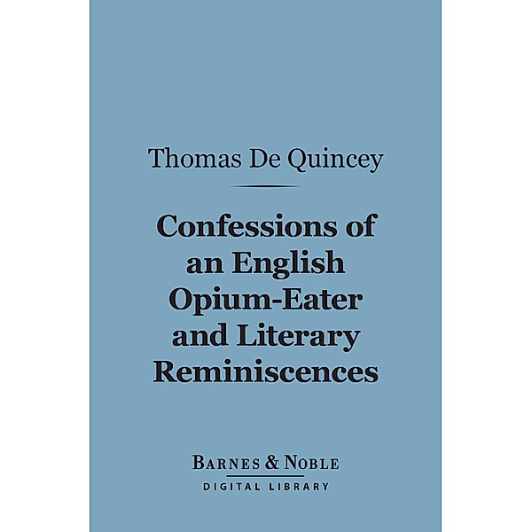 Confessions Of An English Opium-Eater and Literary Reminiscences (Barnes & Noble Digital Library) / Barnes & Noble, Thomas De Quincey