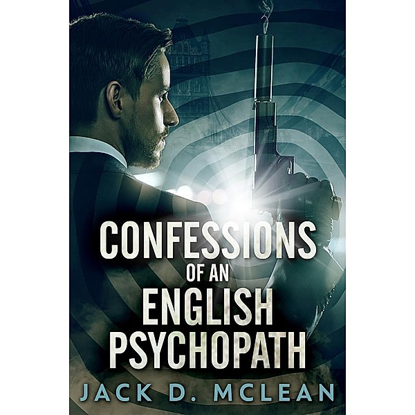 Confessions Of An English Psychopath, Jack D. McLean