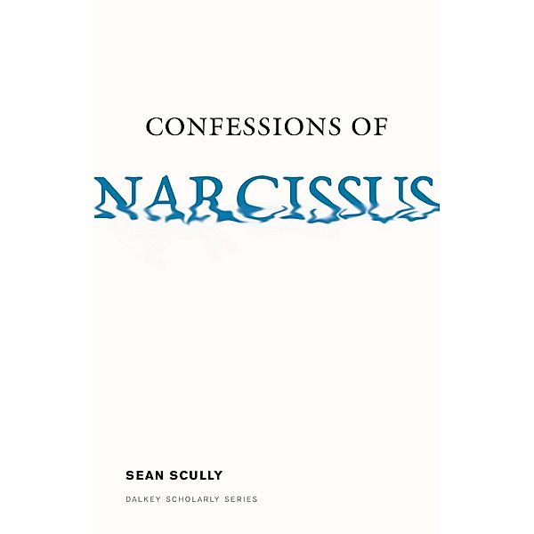 Confessions of Narcissus / Dalkey Archive Scholarly, Sean Scully