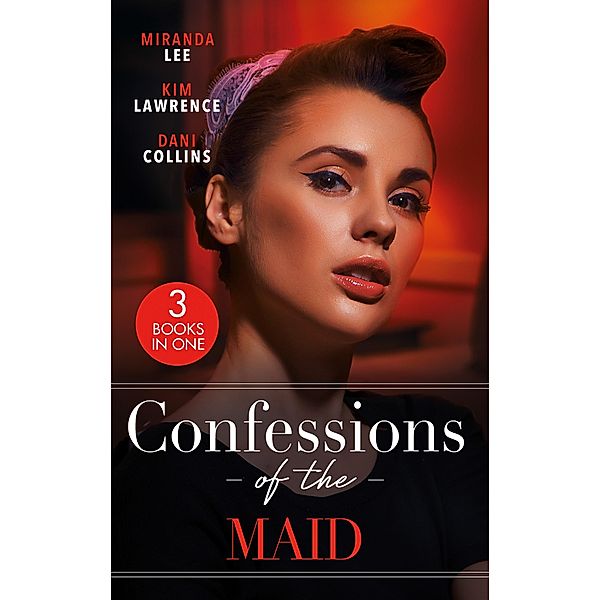 Confessions Of The Maid: Maid for the Untamed Billionaire (Housekeeper Brides for Billionaires) / Maid for Montero / The Maid's Spanish Secret, Miranda Lee, Kim Lawrence, Dani Collins