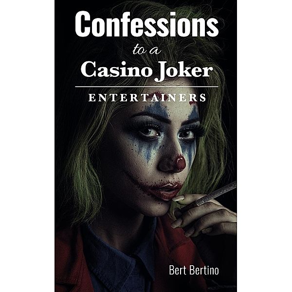 Confessions to a Casino Joker - Entertainers / Agar Publishing, Bert Bertino