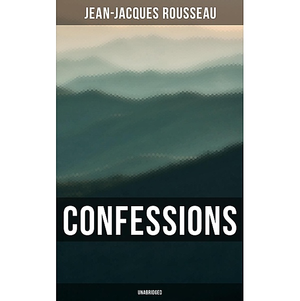 Confessions (Unabridged), Jean-Jacques Rousseau