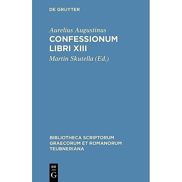 Confessionum Libri XIII / Bibliotheca scriptorum Graecorum et Romanorum Teubneriana, Aurelius Augustinus