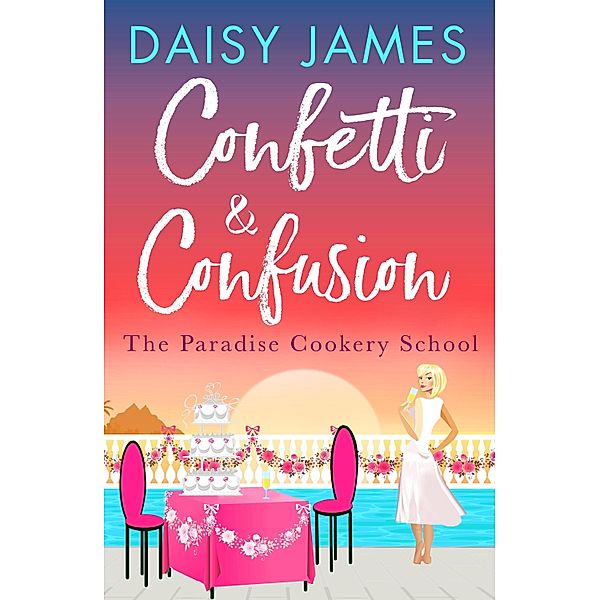 Confetti & Confusion / The Paradise Cookery School Bd.2, Daisy James