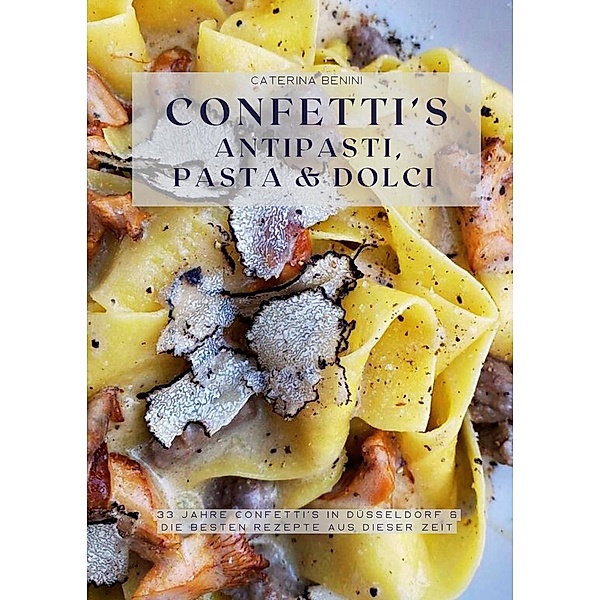 Confetti's Antipasti, Pasta & Dolci, Caterina Benini