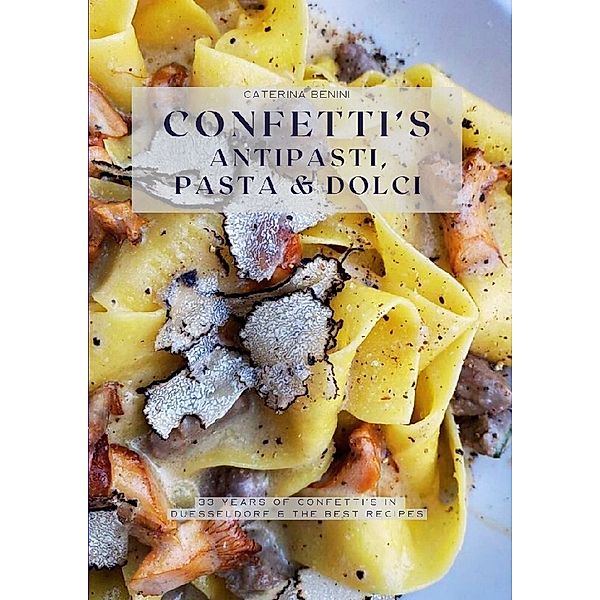 Confetti's Antipasti,  Pasta & Dolci, Caterina Benini