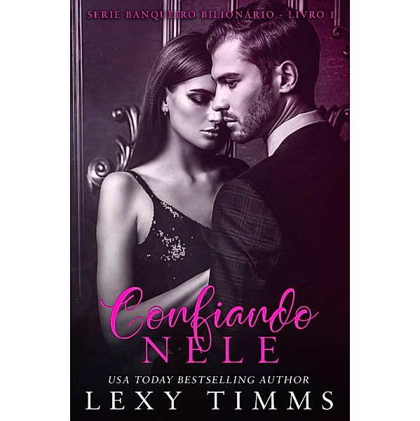 Confiando Nele (Série Banqueiro Bilionário - Livro 1, #1) / Série Banqueiro Bilionário - Livro 1, Lexy Timms