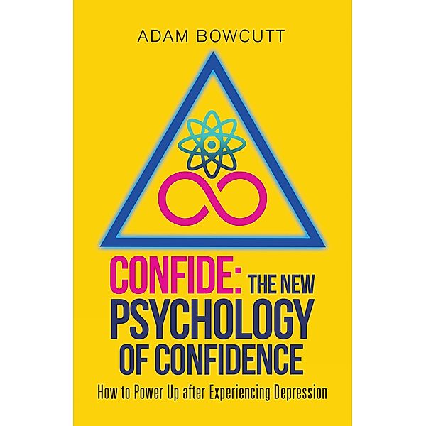 Confide: the New Psychology of Confidence, Adam Bowcutt