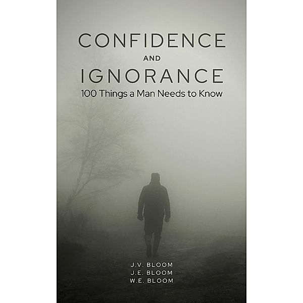 Confidence and Ignorance: 100 Things a Man Needs to Know, J. V. Bloom, J. E. Bloom, W. E. Bloom