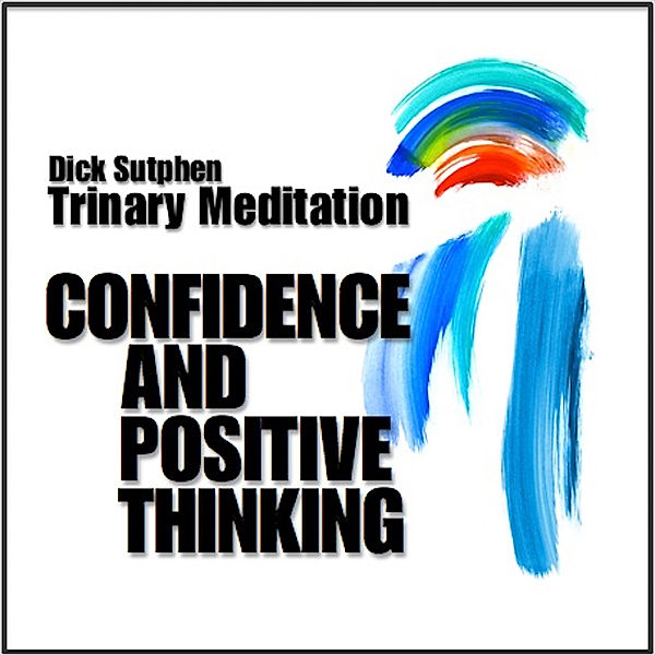Confidence and Positive Thinking: Trinary Meditation, Dick Sutphen